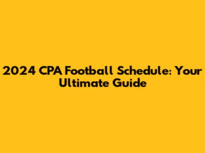 2024 CPA Football Schedule: Your Ultimate Guide