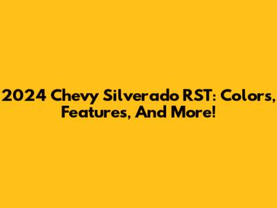 2024 Chevy Silverado RST: Colors, Features, And More!