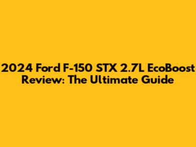 2024 Ford F-150 STX 2.7L EcoBoost Review: The Ultimate Guide