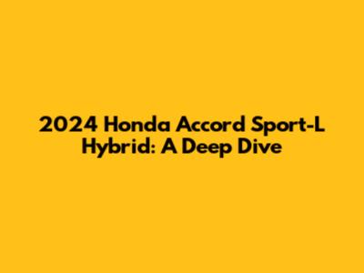 2024 Honda Accord Sport-L Hybrid: A Deep Dive