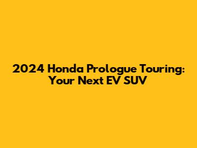 2024 Honda Prologue Touring: Your Next EV SUV