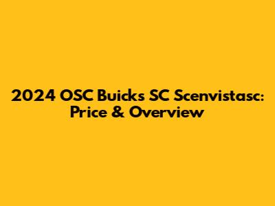 2024 OSC Buicks SC Scenvistasc: Price & Overview