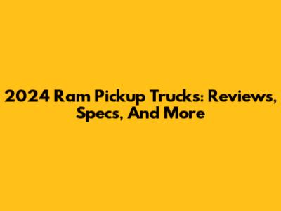 2024 Ram Pickup Trucks: Reviews, Specs, And More