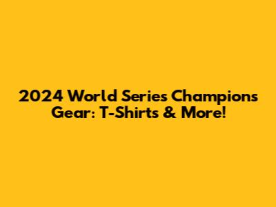 2024 World Series Champions Gear: T-Shirts & More!