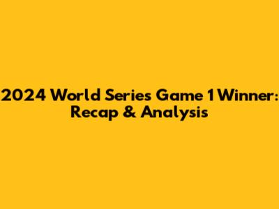 2024 World Series Game 1 Winner: Recap & Analysis