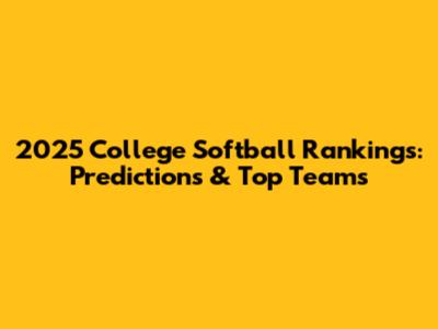 2025 College Softball Rankings: Predictions & Top Teams