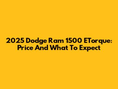 2025 Dodge Ram 1500 ETorque: Price And What To Expect