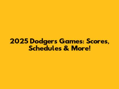 2025 Dodgers Games: Scores, Schedules & More!