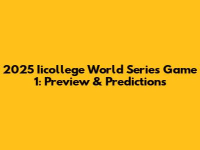 2025 Iicollege World Series Game 1: Preview & Predictions