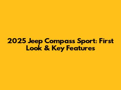 2025 Jeep Compass Sport: First Look & Key Features