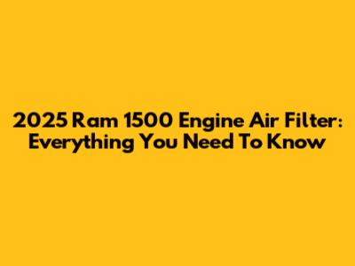 2025 Ram 1500 Engine Air Filter: Everything You Need To Know