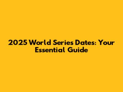 2025 World Series Dates: Your Essential Guide
