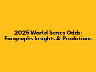 2025 World Series Odds: Fangraphs Insights & Predictions