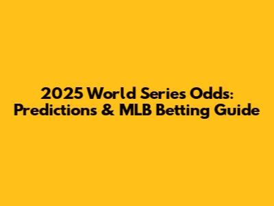 2025 World Series Odds: Predictions & MLB Betting Guide