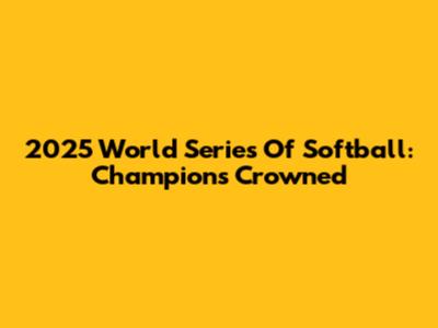 2025 World Series Of Softball: Champions Crowned