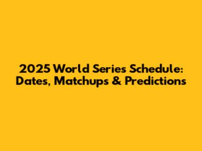 2025 World Series Schedule: Dates, Matchups & Predictions