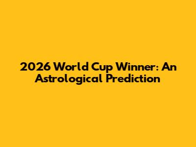 2026 World Cup Winner: An Astrological Prediction