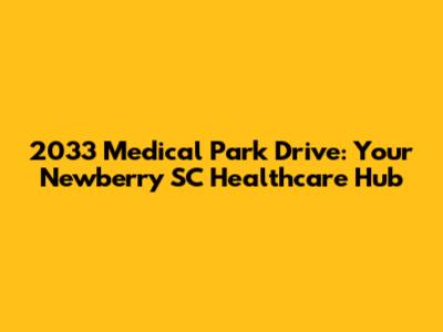2033 Medical Park Drive: Your Newberry SC Healthcare Hub