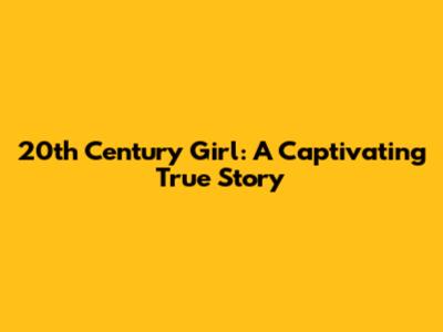 20th Century Girl: A Captivating True Story