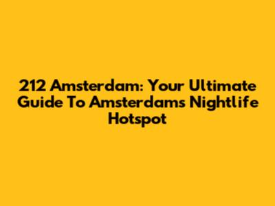 212 Amsterdam: Your Ultimate Guide To Amsterdam's Nightlife Hotspot