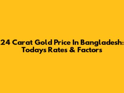 24 Carat Gold Price In Bangladesh: Today's Rates & Factors
