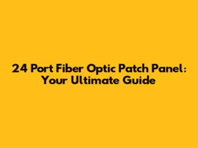 24 Port Fiber Optic Patch Panel: Your Ultimate Guide