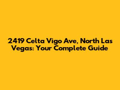2419 Celta Vigo Ave, North Las Vegas: Your Complete Guide