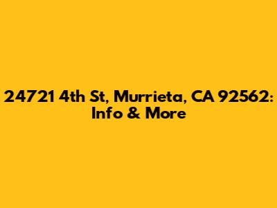 24721 4th St, Murrieta, CA 92562: Info & More