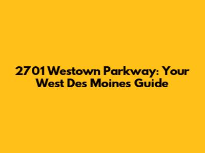 2701 Westown Parkway: Your West Des Moines Guide