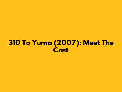 310 To Yuma (2007): Meet The Cast