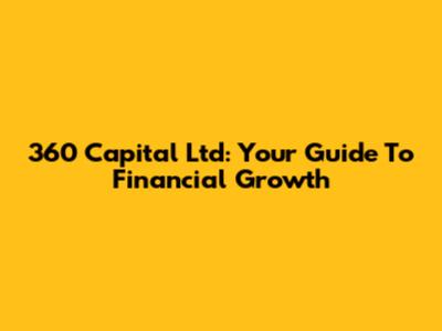 360 Capital Ltd: Your Guide To Financial Growth