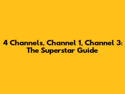 4 Channels, Channel 1, Channel 3: The Superstar Guide