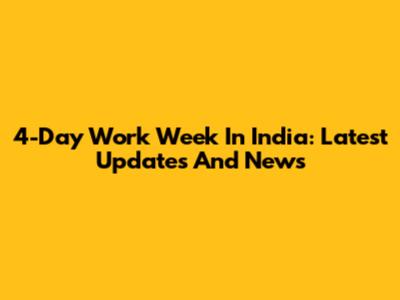 4-Day Work Week In India: Latest Updates And News