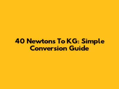 40 Newtons To KG: Simple Conversion Guide