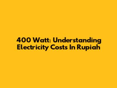 400 Watt: Understanding Electricity Costs In Rupiah