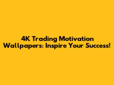 4K Trading Motivation Wallpapers: Inspire Your Success!