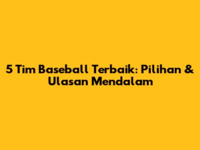 5 Tim Baseball Terbaik: Pilihan & Ulasan Mendalam