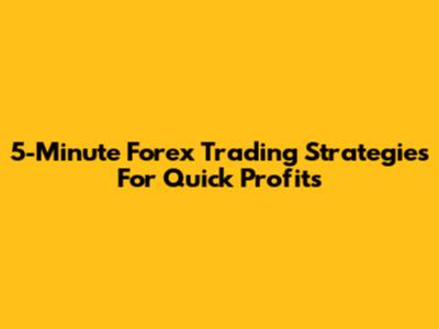 5-Minute Forex Trading Strategies For Quick Profits