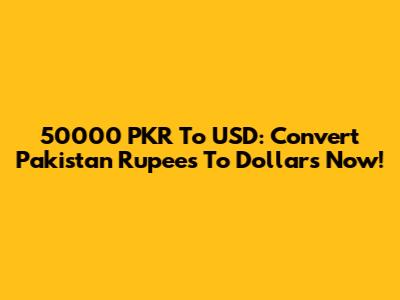 50000 PKR To USD: Convert Pakistan Rupees To Dollars Now!
