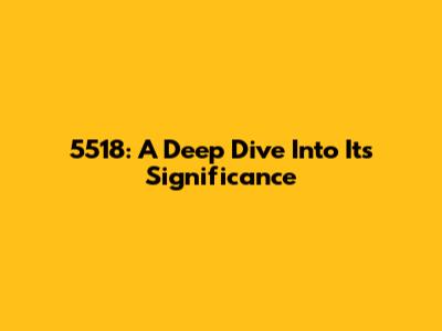 5518: A Deep Dive Into Its Significance