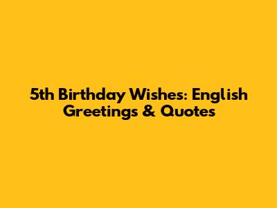 5th Birthday Wishes: English Greetings & Quotes