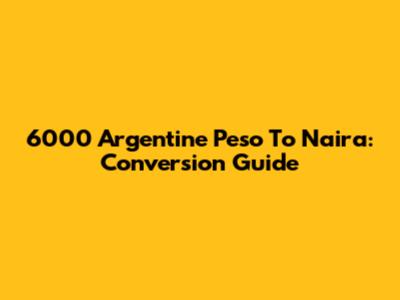 6000 Argentine Peso To Naira: Conversion Guide