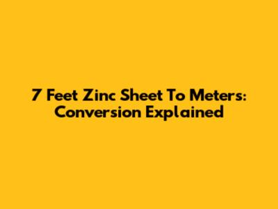 7 Feet Zinc Sheet To Meters: Conversion Explained