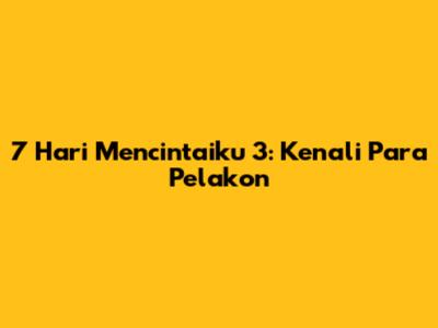 7 Hari Mencintaiku 3: Kenali Para Pelakon