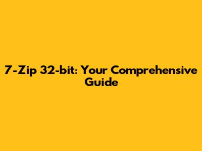 7-Zip 32-bit: Your Comprehensive Guide
