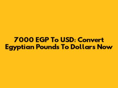 7000 EGP To USD: Convert Egyptian Pounds To Dollars Now