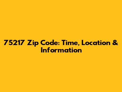 75217 Zip Code: Time, Location & Information
