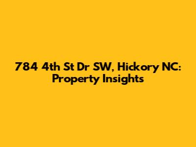 784 4th St Dr SW, Hickory NC: Property Insights