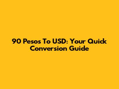 90 Pesos To USD: Your Quick Conversion Guide