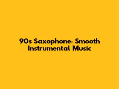 90s Saxophone: Smooth Instrumental Music